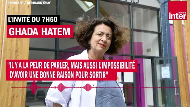 Ghada Hatem : "Il y a la peur de parler, l’impossibilité d’avoir une bonne raison pour sortir"