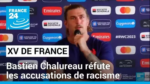 Le XV de France dans la tourmente : Bastien Chalureau réfute les accusations de racisme