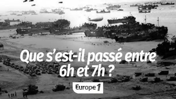 Que s’est-il passé entre 6h et 7h le jour du Débarquement ?