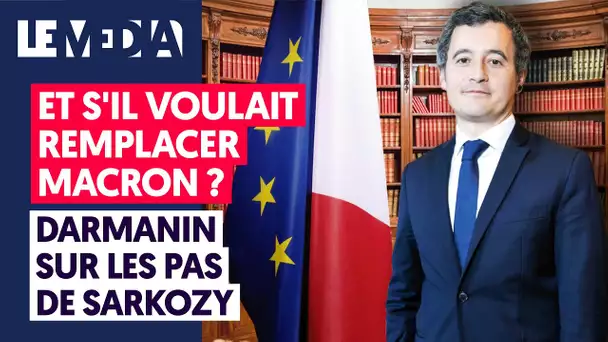 ET S'IL VOULAIT REMPLACER MACRON ? DARMANIN SUR LES PAS DE SARKOZY