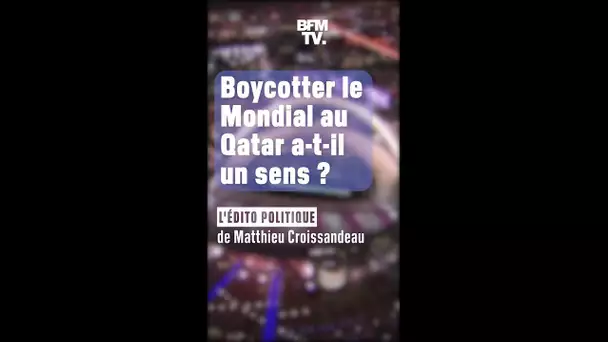 ÉDITO - Boycotter le Mondial au Qatar a-t-il un sens ?