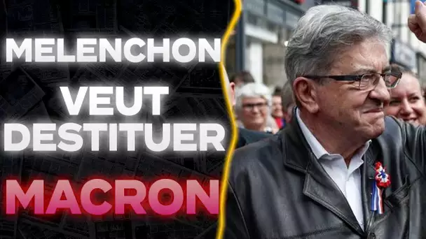 MELENCHON VEUT DESTITUER MACRON.. (mais va-t-il y arriver ?)