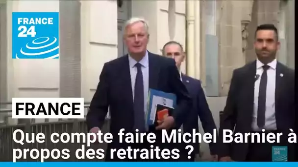 Que compte faire Michel Barnier concernant la réforme des retraites ? • FRANCE 24