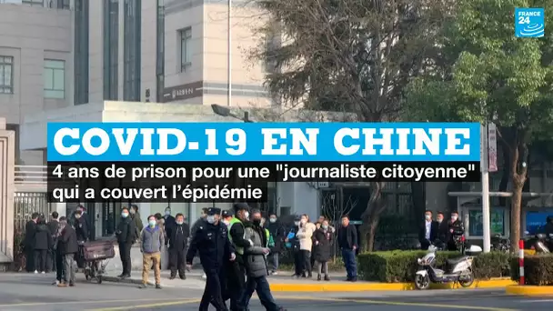 Covid-19 en Chine : 4 ans de prison pour une "journaliste citoyenne" qui a couvert l’épidémie