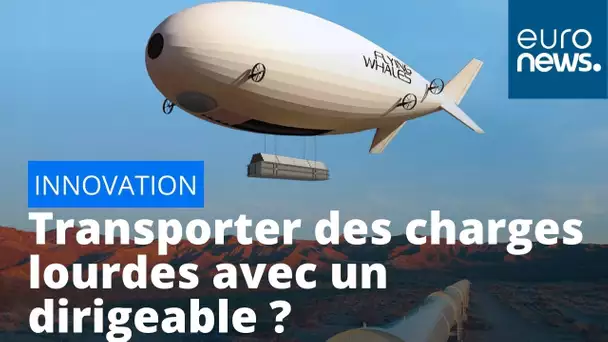 Cette entreprise souhaite transporter des charges lourdes avec un ballon dirigeable