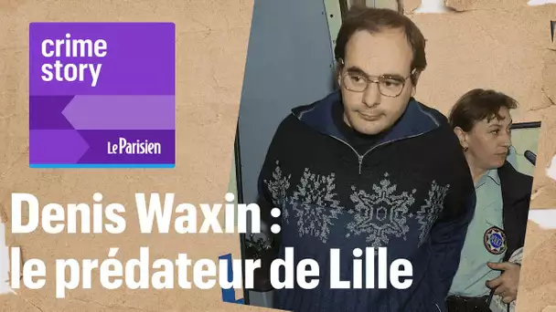 [PODCAST] Denis Waxin : le prédateur de Lille (2/2)