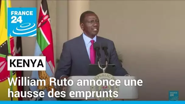 Projet de budget controversé au Kenya : Ruto annonce une hausse des emprunts • FRANCE 24