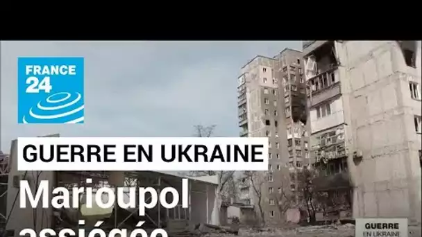 Guerre en Ukraine : les frappes s'intensifient dans la ville assiégée de Marioupol • FRANCE 24