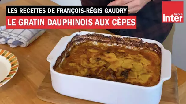 Le gratin dauphinois au cèpes (de ma mère) - Les recettes de François-Régis Gaudry