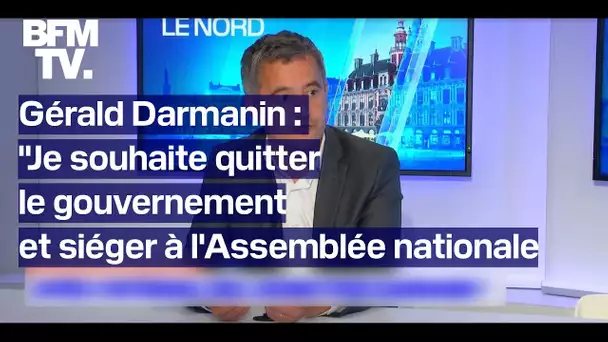 Gérald Darmanin: "Je souhaite quitter le gouvernement et siéger à l'Assemblée nationale"