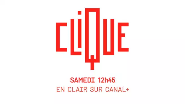 Clique, tous les samedis à 12h45 en clair sur CANAL+