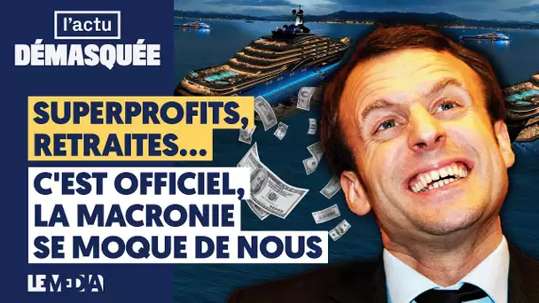 SUPERPROFITS, RETRAITE... C'EST OFFICIEL, LA MACRONIE SE MOQUE DE NOUS