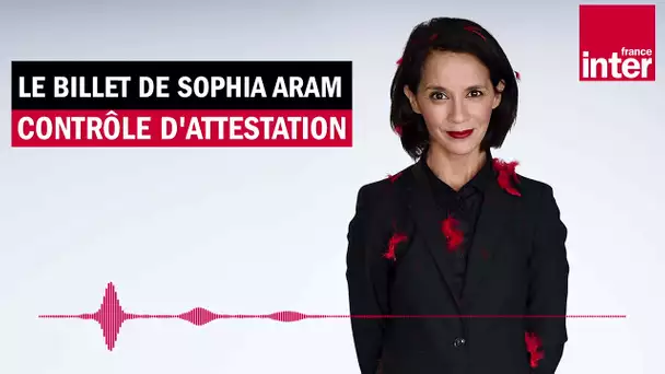 Tension et attestation - Le Billet de Sophia Aram