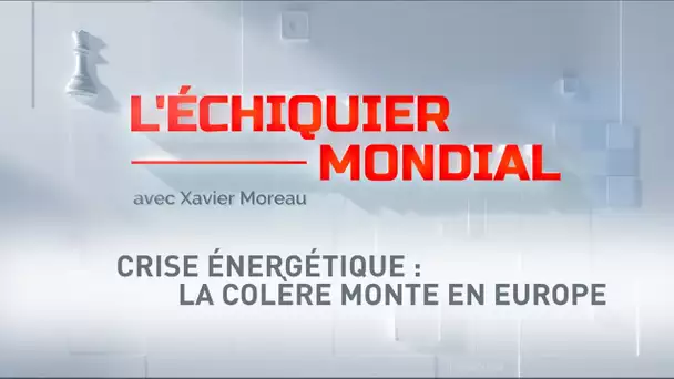 L'ECHIQUIER MONDIAL. Crise énergétique : la colère monte en Europe