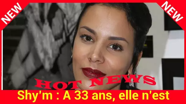 Shy’m : A 33 ans, elle n’est toujours pas prête à avoir des enfants