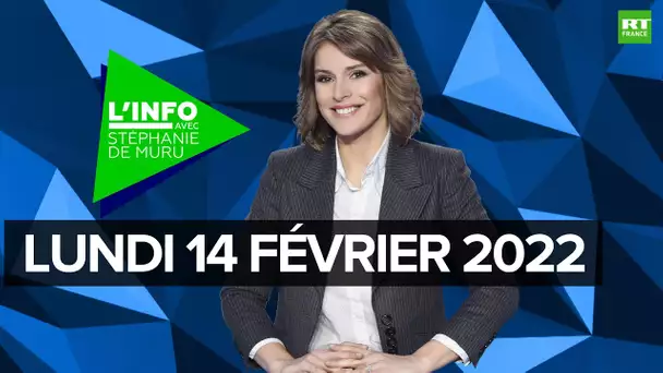 L’Info avec Stéphanie De Muru - Lundi 14 février 2022