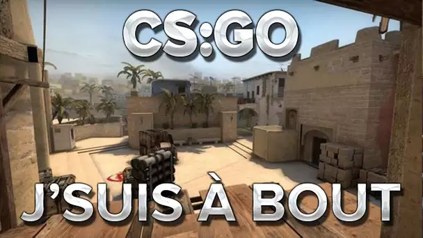 CS:GO : J&#039;suis à bout