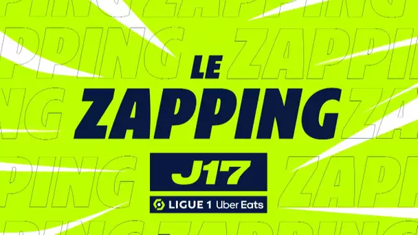 Zapping de la 17ème journée - Ligue 1 Uber Eats / 2022/2023