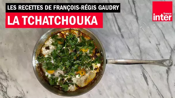 La tchatchouka - Les recettes de François-Régis Gaudry