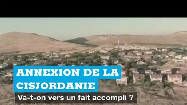 Annexion de la Cisjordanie : un fait accompli ?