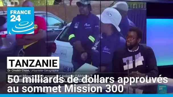 Tanzanie : 50 milliards de dollars approuvés au sommet Mission 300 • FRANCE 24