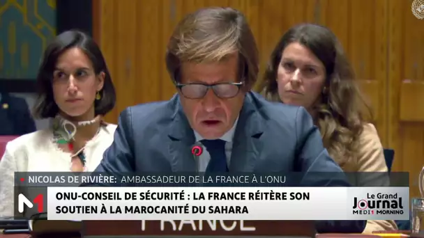 ONU- Conseil de sécurité : La France réitère son soutien à la marocanité du Sahara