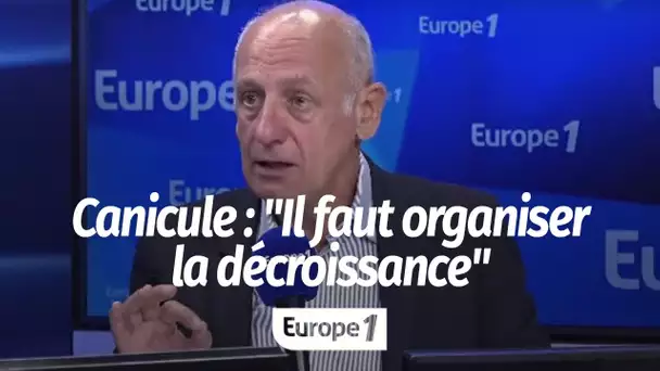 Canicule : "Il faut organiser la décroissance !"