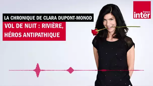 "Vol de nuit" : Rivière, un héros antipathique - La chronique de Clara Dupont-Monod