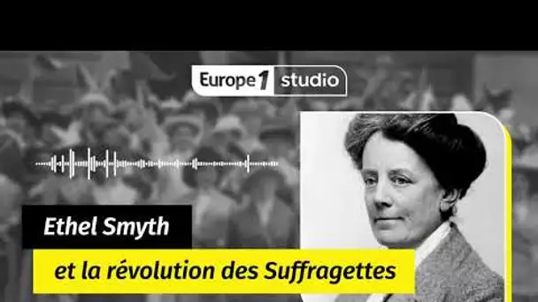 Au coeur de l'histoire - Ethel Smyth et la révolution des Suffragettes