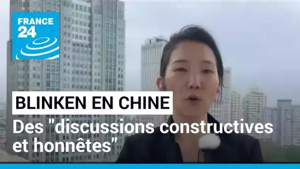 Visite d'Antony Blinken en Chine : Washington salue des "discussions constructives et honnêtes"