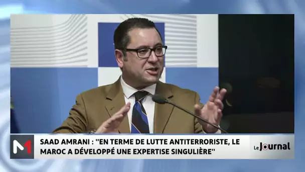 Saad Amrani met en avant l'expertise singulière du Maroc en matière de lutte antiterroriste