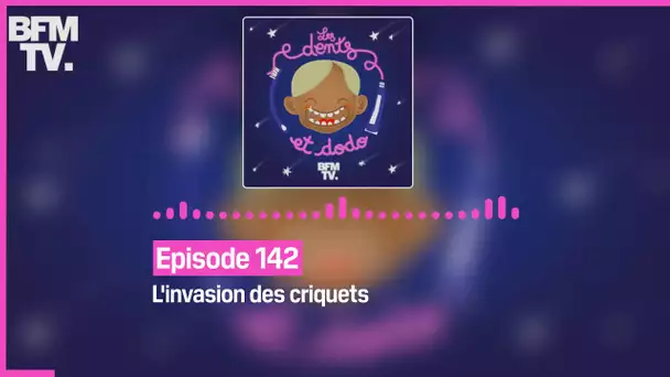 Episode 142 : L'invasion des criquets - Les dents et dodo