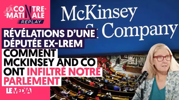 RÉVÉLATIONS D’UNE DÉPUTÉE EX-LREM : COMMENT MCKINSEY AND CO ONT INFILTRÉ NOTRE PARLEMENT