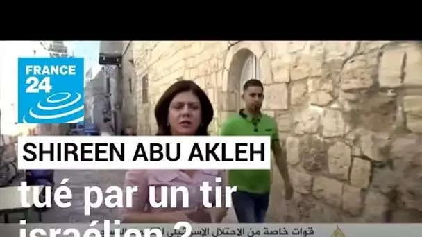 L'armée israélienne reconnaît une "forte possibilité" d'avoir tué la journaliste Shireen Abu Akleh