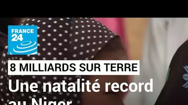 Bientôt 8 Milliards d'humains : focus sur une natalité record au Niger • FRANCE 24