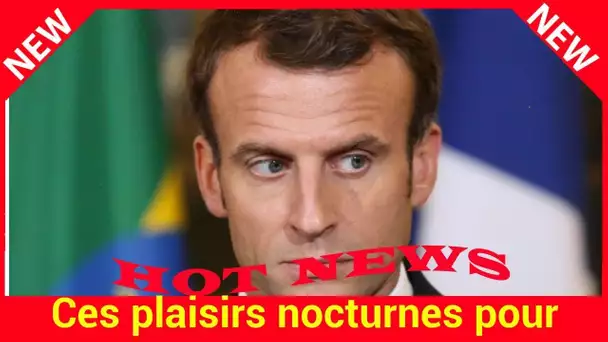 Ces plaisirs nocturnes pour lesquels Emmanuel Macron n’a plus le temps