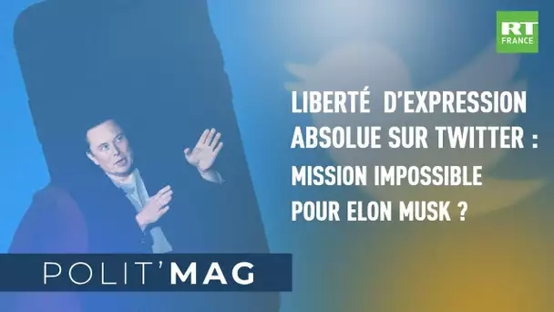 POLIT'MAG - Liberté d'expression absolue sur Twitter : mission impossible pour Elon Musk ?