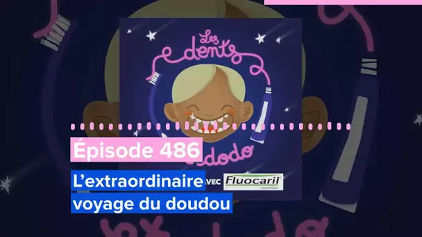 Les dents et dodo - Épisode 486 : L’extraordinaire voyage du doudou