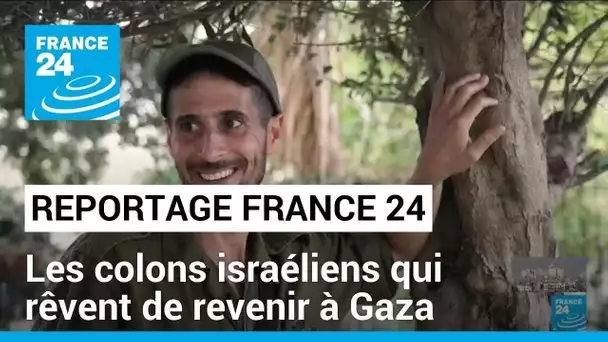 Israël : les colons israéliens qui rêvent de revenir à Gaza • FRANCE 24