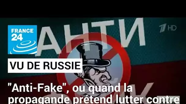 "Anti-Fake" : quand la propagande russe prétend combattre la désinformation • FRANCE 24