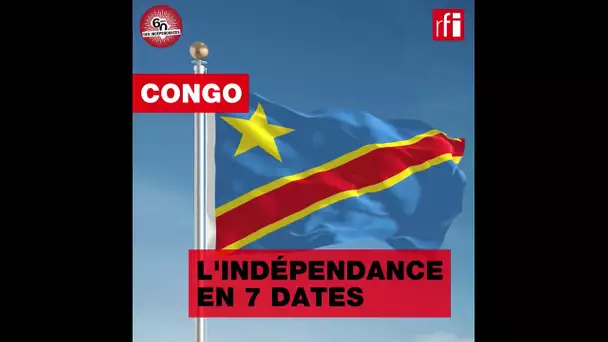 Congo : l'indépendance en 7 dates #RDC