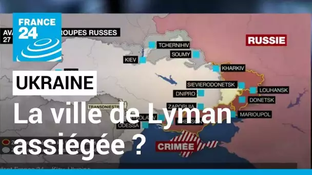 Guerre en Ukraine : Kiev confirme la prise par les forces russes de la ville de Lyman • FRANCE 24