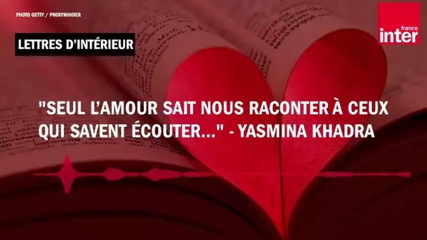 "Seul l’amour sait nous raconter à ceux qui savent écouter..." par Yasmina Khadra