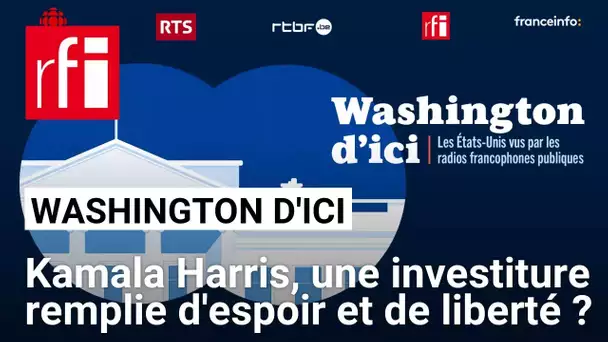 Washington d'ici [7] : Kamala Harris, une investiture remplie d'espoir et de liberté ? • RFI