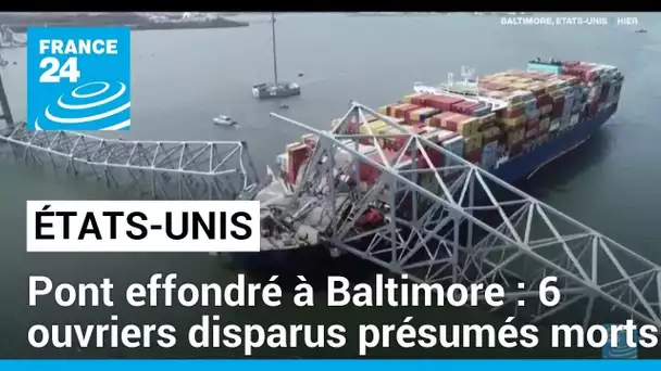 Pont effondré à Baltimore : 6 ouvriers disparus présumés morts • FRANCE 24