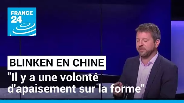 Antony Blinken en Chine : entre les deux parties, "il y a une volonté d'apaisement sur la forme"