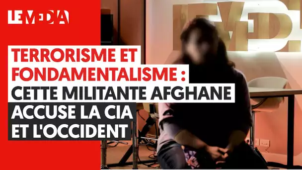 TERRORISME ET FONDAMENTALISME : CETTE MILITANTE AFGHANE ACCUSE LA CIA ET L'OCCIDENT