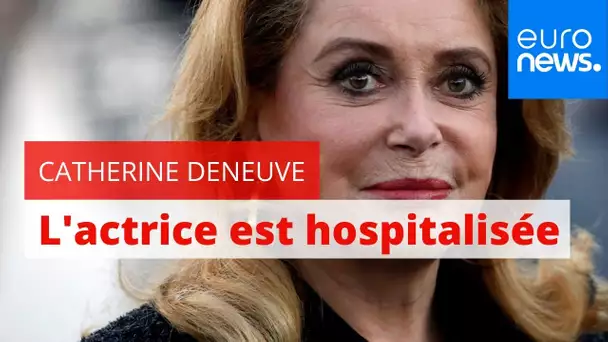 Catherine Deneuve hospitalisée après un malaise