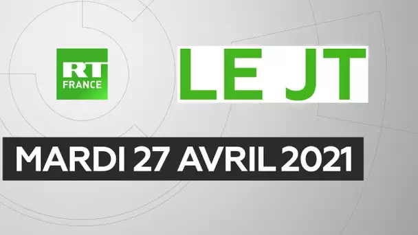 Le JT de RT France – Mardi 27 avril 2021 : Déconfinement, AstraZeneca, Tchad