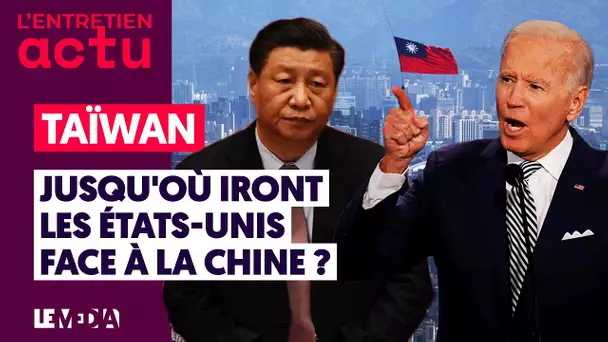 TAÏWAN : JUSQU'OÙ IRONT LES ÉTATS-UNIS FACE À LA CHINE ?